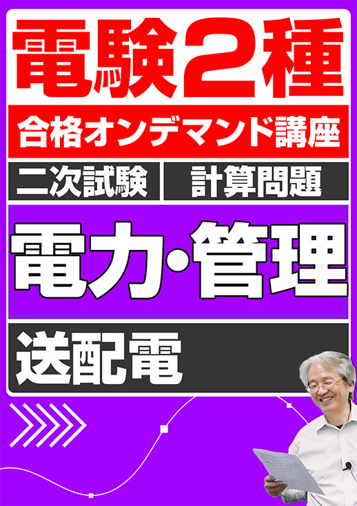 電験2種（合格オンデマンド動画）二次試験 計算問題 電力・管理 講座動画 送配電（1）（2）／講義資料ダウンロード版