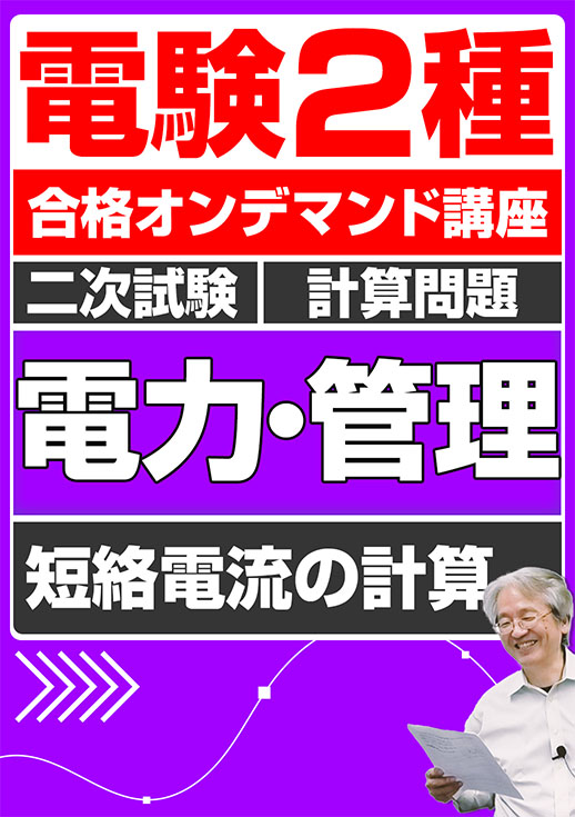 電験2種（合格オンデマンド動画）二次試験 計算問題 電力・管理 講座動画 短絡電流の計算／講義資料送付版